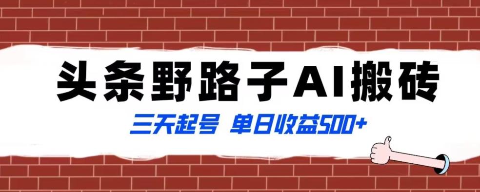 全网首发头条野路子AI搬砖玩法，纪实类超级蓝海项目，三天起号单日收益500+【揭秘】-全知学堂