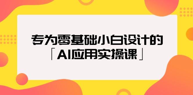 (9578期)专为零基础小白设计的「AI应用实操课」18节视频课-全知学堂