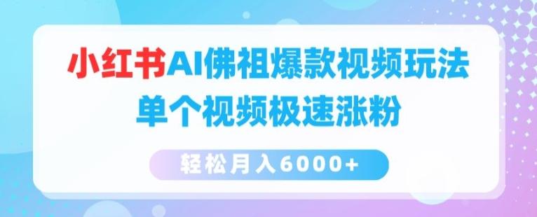 小红书AI佛祖爆款视频玩法，单个视频极速涨粉，轻松月入6000+【揭秘】-全知学堂