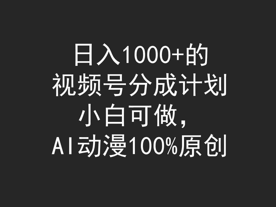 (9653期)日入1000+的视频号分成计划，小白可做，AI动漫100%原创-全知学堂