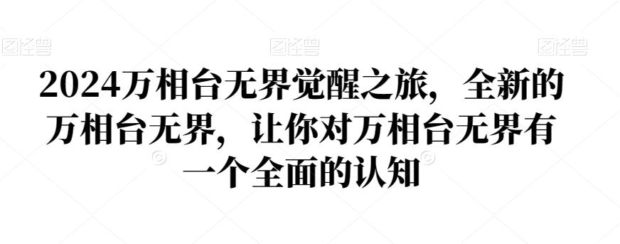 2024万相台无界觉醒之旅，全新的万相台无界，让你对万相台无界有一个全面的认知-全知学堂