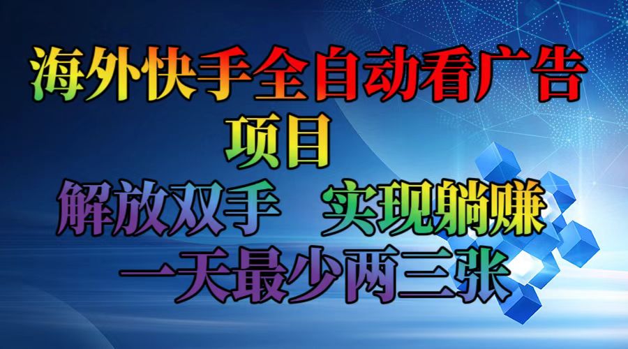 海外快手全自动看广告项目    解放双手   实现躺赚  一天最少两三张-全知学堂