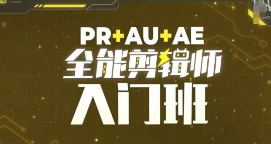 PR+AU+AE全能剪辑师入门班，剪辑入门必学课程-全知学堂