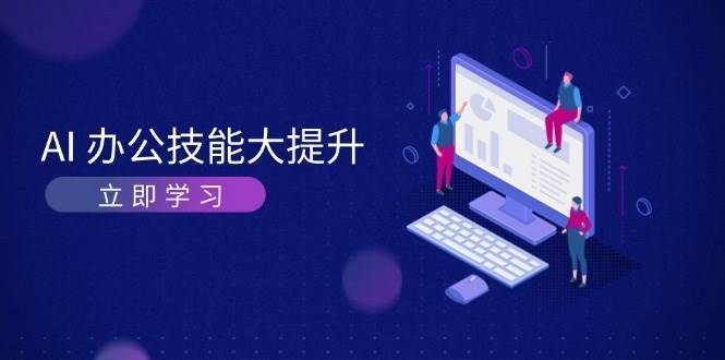 AI办公技能大提升，学习AI绘画、视频生成，让工作变得更高效、更轻松-全知学堂