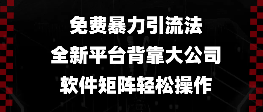 免费暴力引流法，全新平台，背靠大公司，软件矩阵轻松操作-全知学堂