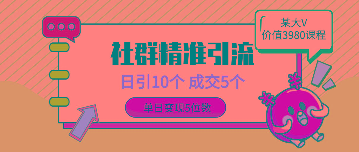 (9870期)社群精准引流高质量创业粉，日引10个，成交5个，变现五位数-全知学堂