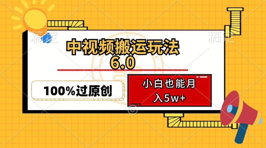 中视频搬运玩法6.0，利用软件双重去重，100%过原创，小白也能月入5w+-全知学堂