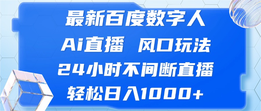 最新百度数字人Ai直播，风口玩法，24小时不间断直播，轻松日入1000+-全知学堂