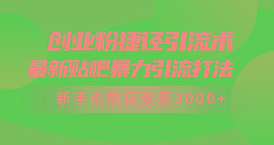 (10071期)创业粉捷径引流术，最新贴吧暴力引流打法，新手也能日变现3000+附赠全…-全知学堂