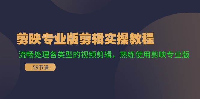 剪映专业版剪辑实操教程：流畅处理各类型的视频剪辑，熟练使用剪映专业版-全知学堂