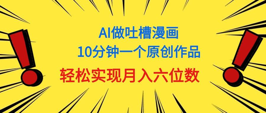 用AI做中式吐槽漫画，10分钟一个原创作品，轻松实现月入6位数-全知学堂