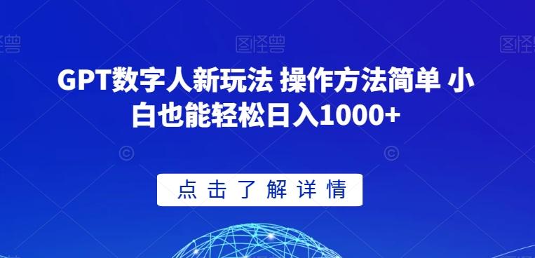 GPT数字人新玩法 操作方法简单 小白也能轻松日入1000+【揭秘】-全知学堂