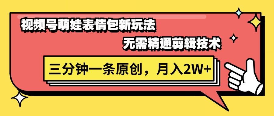 视频号萌娃表情包新玩法，无需精通剪辑，三分钟一条原创视频，月入2W+-全知学堂