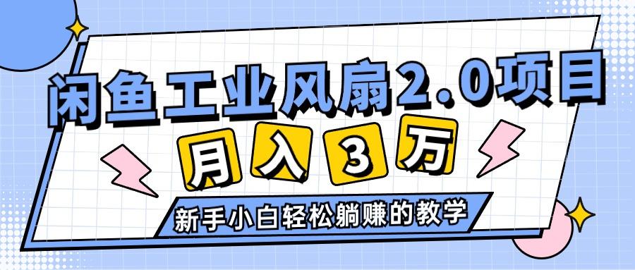 2024年6月最新闲鱼工业风扇2.0项目，轻松月入3W+，新手小白躺赚的教学-全知学堂