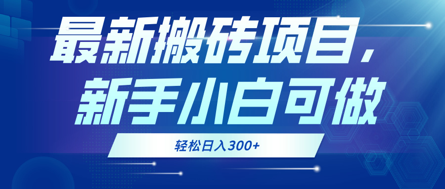 最新0门槛搬砖项目，新手小白可做，轻松日入300+-全知学堂