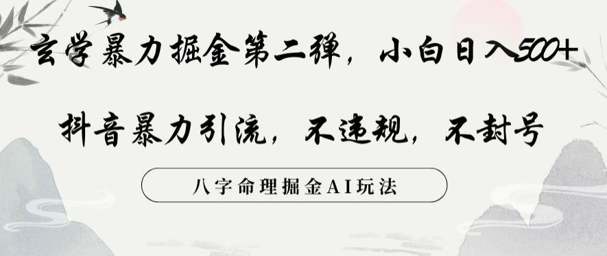 玄学暴力掘金第二弹，小白日入500+，抖音暴力引流，不违规，术封号，八字命理掘金AI玩法【揭秘】-全知学堂