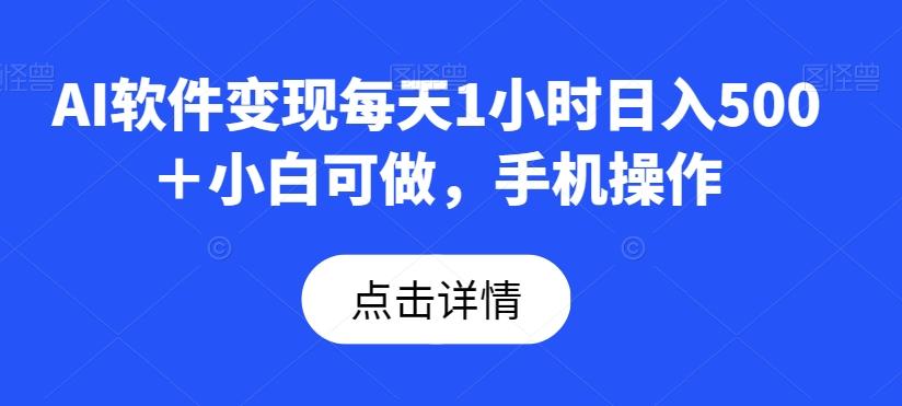 AI软件变现每天1小时日入500＋小白可做，手机操作-全知学堂