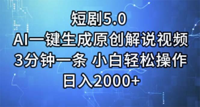 短剧5.0  AI一键生成原创解说视频 3分钟一条 小白轻松操作 日入2000+-全知学堂