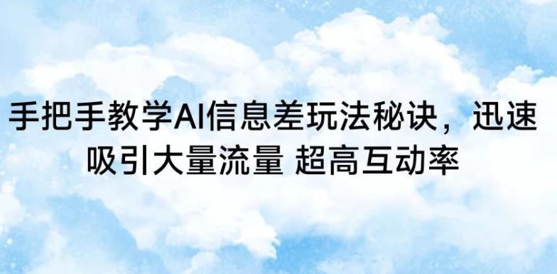 手把手教学AI信息差玩法秘诀，迅速吸引大量流量，超高互动率【揭秘】-全知学堂