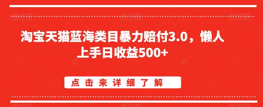 淘宝天猫蓝海类目暴力赔付3.0，懒人上手日收益500+【仅揭秘】-全知学堂