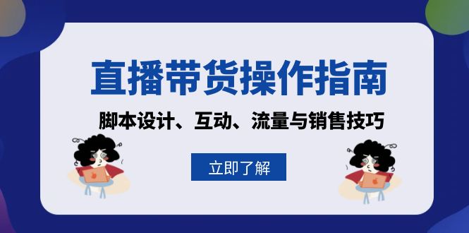 直播带货操作指南：脚本设计、互动、流量与销售技巧-全知学堂