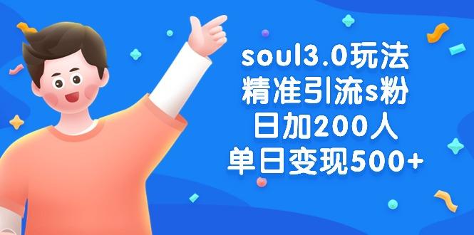 soul3.0玩法精准引流s粉，日加200人单日变现500+-全知学堂