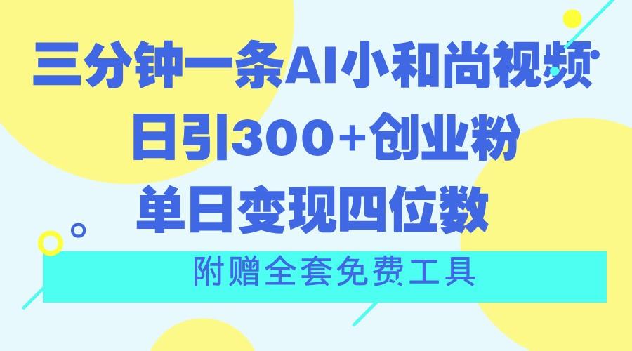 三分钟一条AI小和尚视频 ，日引300+创业粉。单日变现四位数 ，附赠全套免费工具-全知学堂