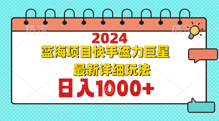 2024最新蓝海项目快手磁力巨星最新最详细玩法-全知学堂