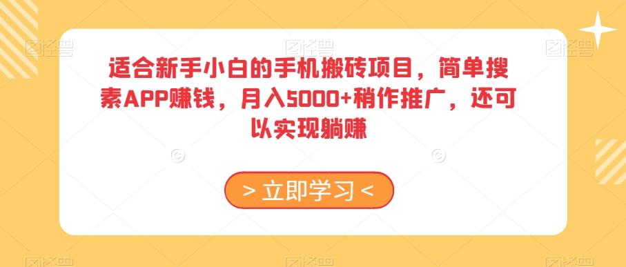 适合新手小白的手机搬砖项目，简单搜素APP赚钱，月入5000+稍作推广，还可以实现躺赚【揭秘】-全知学堂