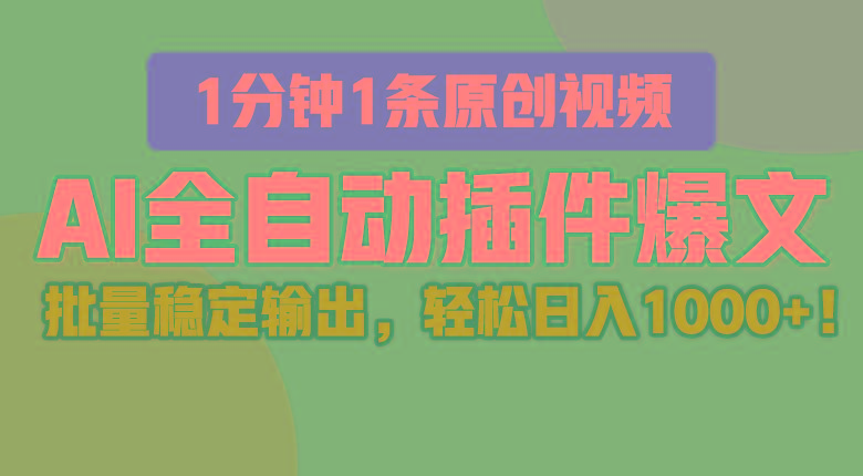 AI全自动插件输出爆文，批量稳定输出，1分钟一条原创文章，轻松日入1000+！-全知学堂