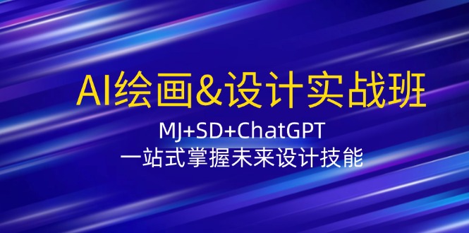 AI绘画&设计实战班：MJ+SD+ChatGPT，一站式掌握未来设计技能-全知学堂