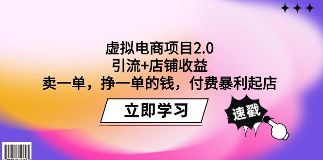 (9645期)虚拟电商项目2.0：引流+店铺收益  卖一单，挣一单的钱，付费暴利起店-全知学堂