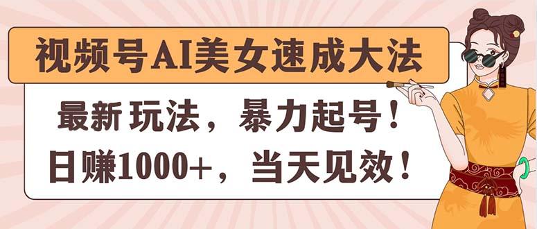 视频号AI美女速成大法，暴力起号，日赚1000+，当天见效-全知学堂