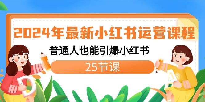 2024年最新小红书运营课程：普通人也能引爆小红书(25节课)-全知学堂