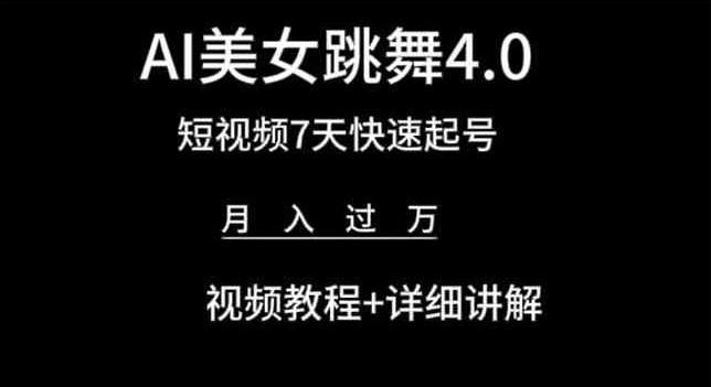 AI美女跳舞4.0，短视频7天快速起号，月入过万 视频教程+详细讲解【揭秘】-全知学堂