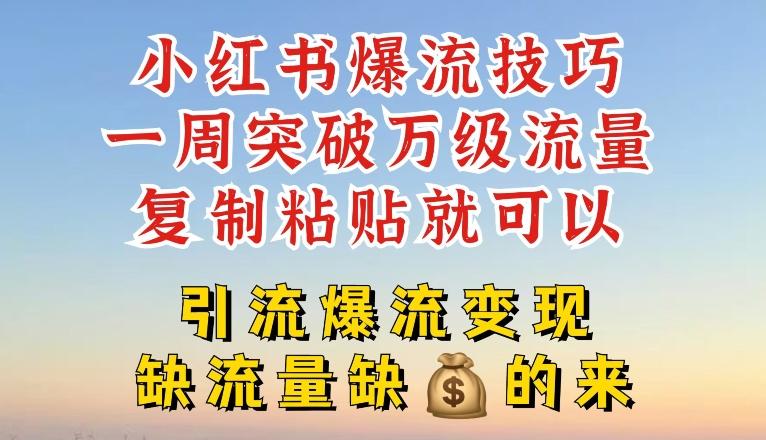 小红书爆流技巧，一周突破万级流量，复制粘贴就可以，引流爆流变现【揭秘】-全知学堂