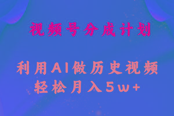 视频号创作分成计划  利用AI做历史知识科普视频 月收益轻松50000+-全知学堂