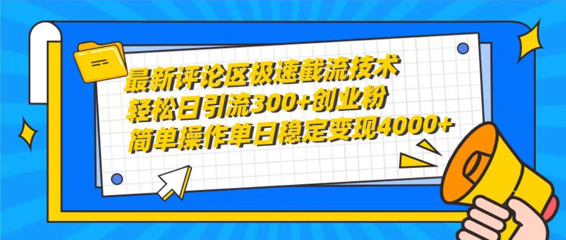 (10007期)最新评论区极速截流技术，日引流300+创业粉，简单操作单日稳定变现4000+-全知学堂