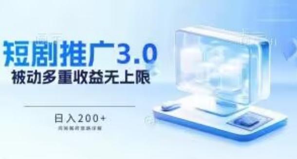 推广短剧3.0.鸡贼搬砖玩法详解，被动收益日入200+，多重收益每天累加，坚持收益无上限【揭秘】-全知学堂