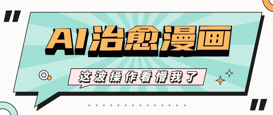 AI国风治愈漫画文案玩法，条条都是爆款，1个作品收益500+【视频+软件】-全知学堂