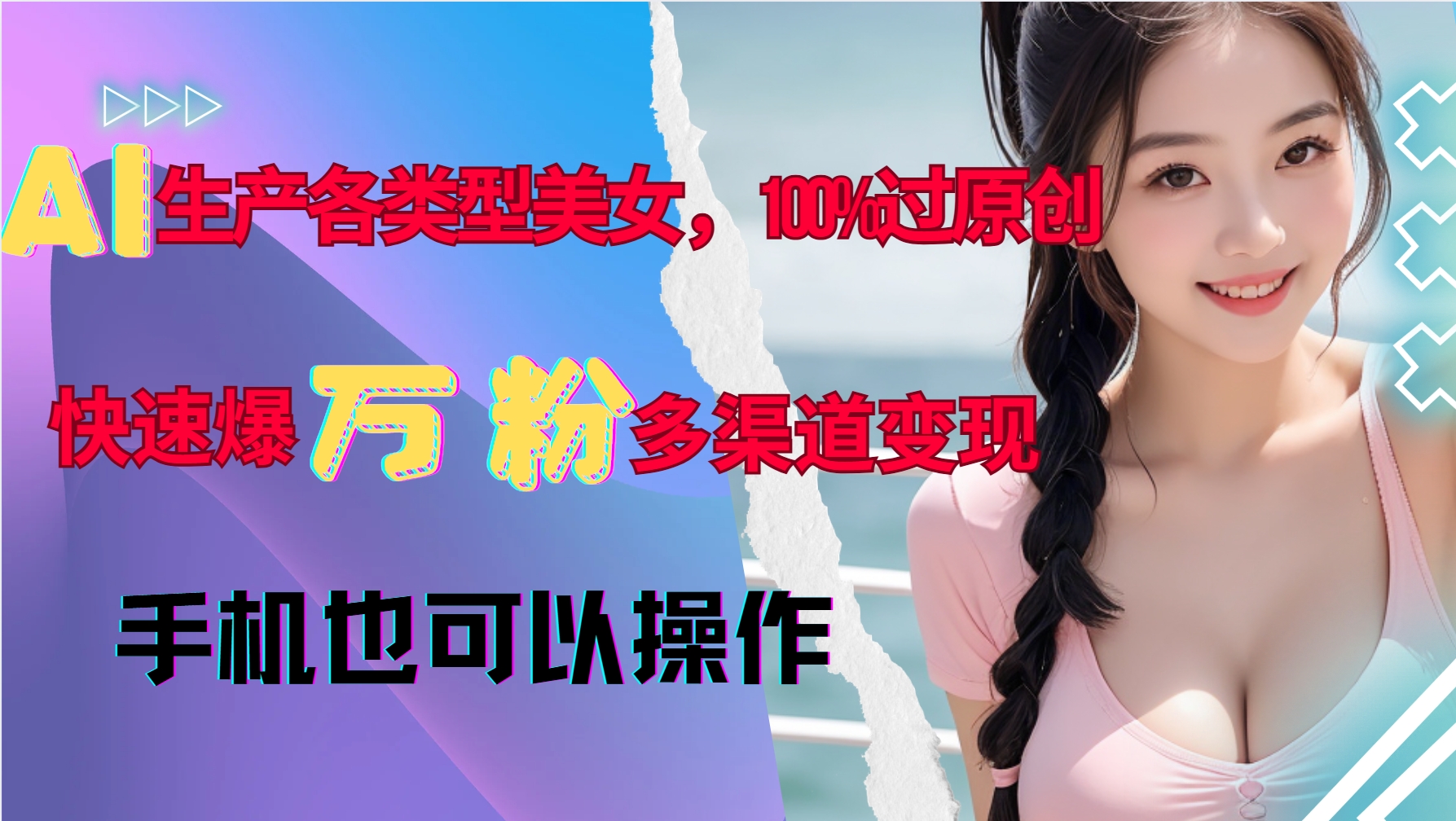 AI生产各类型美女，100%过原创，快速爆万粉，多渠道变现，新手可做-全知学堂