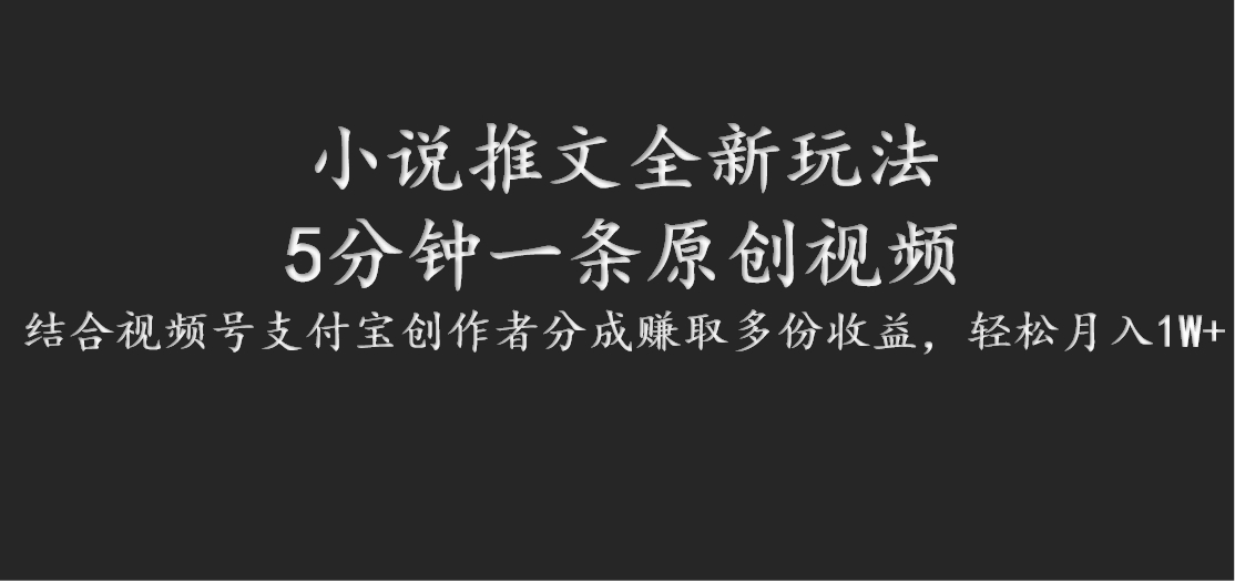 小说推文全新玩法，5分钟一条原创视频，结合视频号支付宝创作者分成赚取多份收益-全知学堂