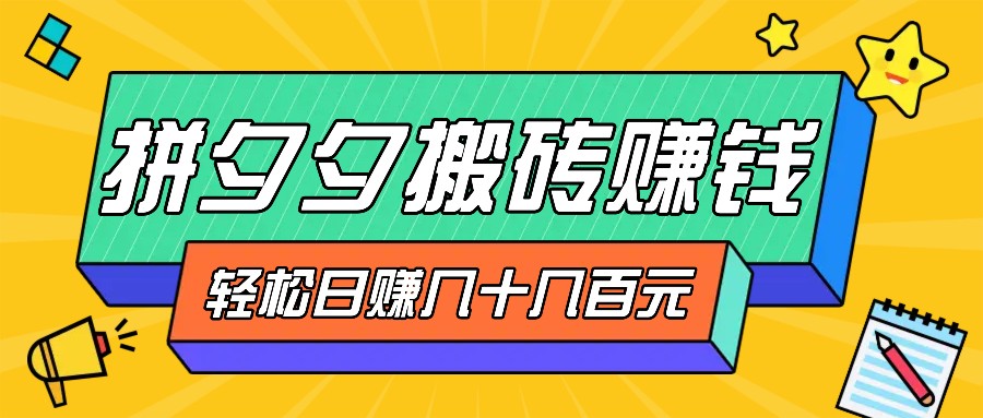 拼夕夕搬砖零撸新手小白可做，三重获利稳稳变现，无脑操作日入几十几百元-全知学堂