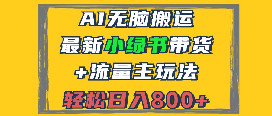 2024最新小绿书带货+流量主玩法，AI无脑搬运，3分钟一篇图文，日入800+-全知学堂