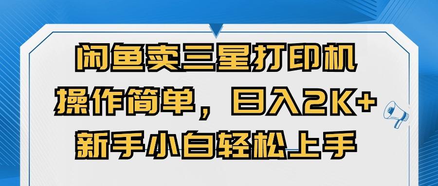 闲鱼卖三星打印机，操作简单，日入2000+，新手小白轻松上手-全知学堂