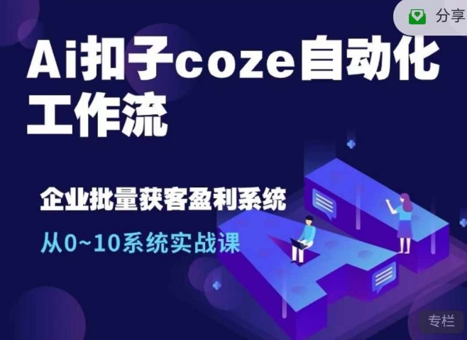 Ai扣子coze自动化工作流，从0~10系统实战课，10个人的工作量1个人完成-全知学堂