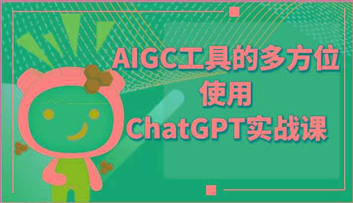 ai掘金系列课程-AIGC工具的多方位使用ChatGPT实战课-全知学堂