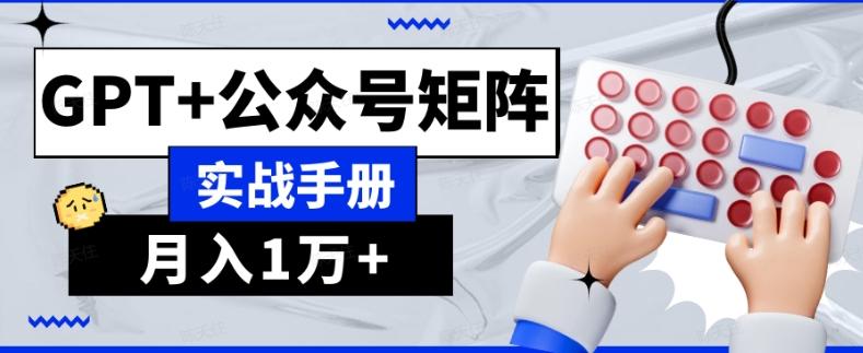 AI流量主系统课程基础版1.0，GPT+公众号矩阵实战手册【揭秘】-全知学堂