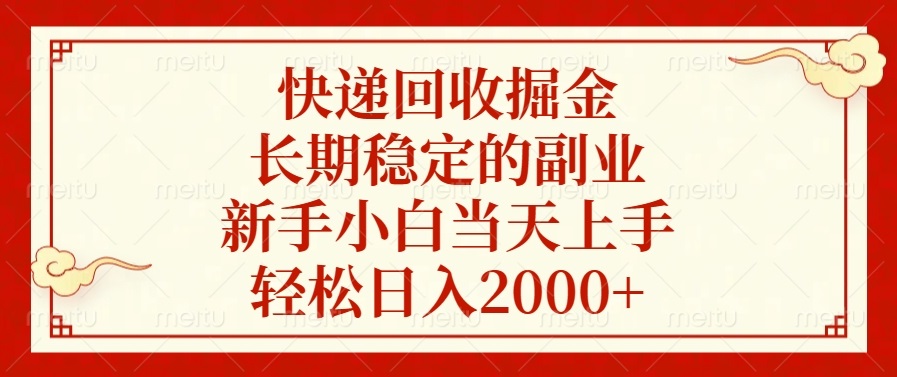 快递回收掘金，长期稳定的副业，新手小白当天上手，轻松日入2000+-全知学堂