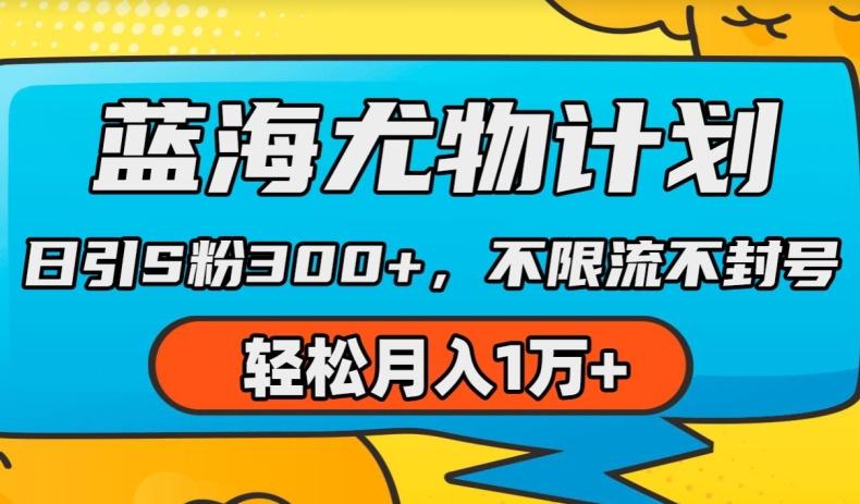 蓝海尤物计划，AI重绘美女视频，日引s粉300+，不限流不封号，轻松月入1w+【揭秘】-全知学堂